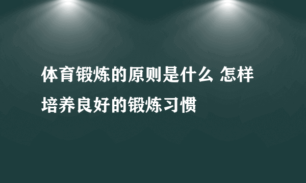 体育锻炼的原则是什么 怎样培养良好的锻炼习惯