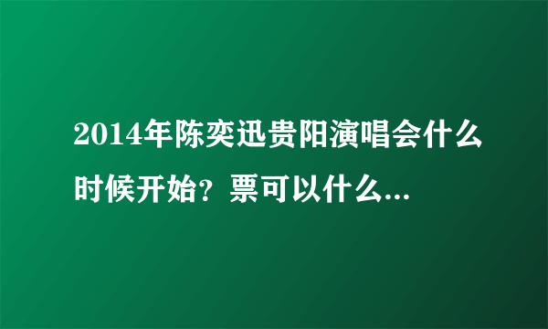 2014年陈奕迅贵阳演唱会什么时候开始？票可以什么时候买？在哪买？