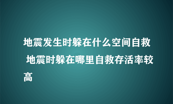 地震发生时躲在什么空间自救 地震时躲在哪里自救存活率较高