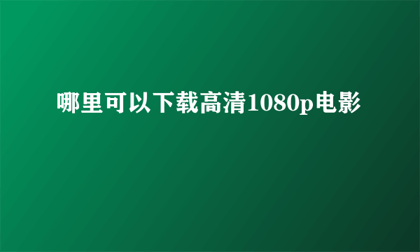 哪里可以下载高清1080p电影