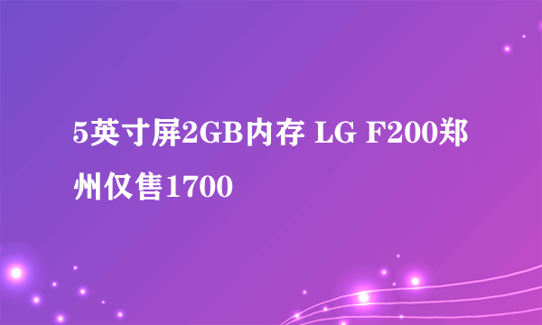 5英寸屏2GB内存 LG F200郑州仅售1700