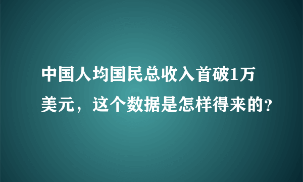 中国人均国民总收入首破1万美元，这个数据是怎样得来的？