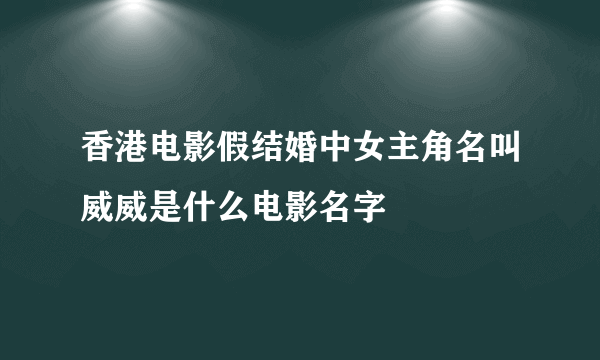 香港电影假结婚中女主角名叫威威是什么电影名字