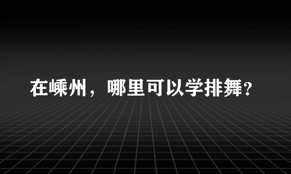 在嵊州，哪里可以学排舞？