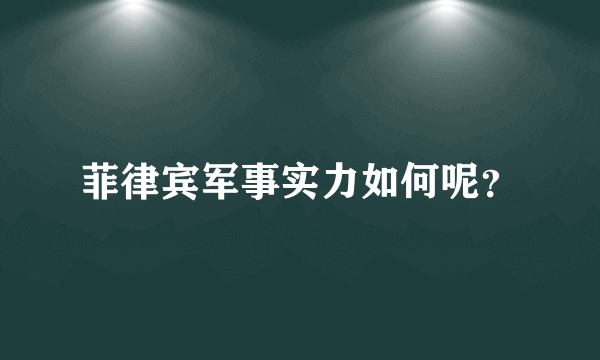 菲律宾军事实力如何呢？