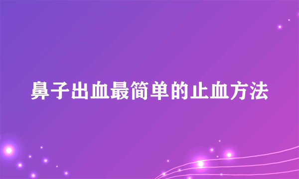 鼻子出血最简单的止血方法