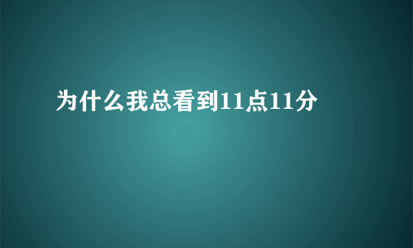 为什么我总看到11点11分