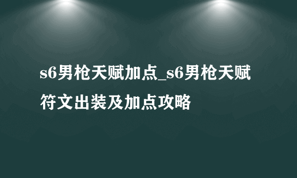 s6男枪天赋加点_s6男枪天赋符文出装及加点攻略