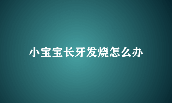 小宝宝长牙发烧怎么办