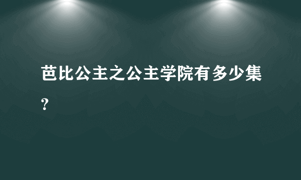 芭比公主之公主学院有多少集？