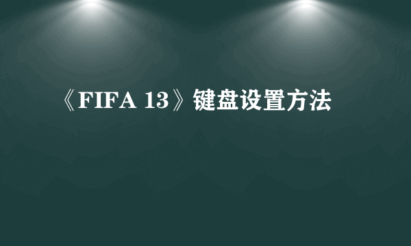 《FIFA 13》键盘设置方法