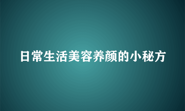 日常生活美容养颜的小秘方