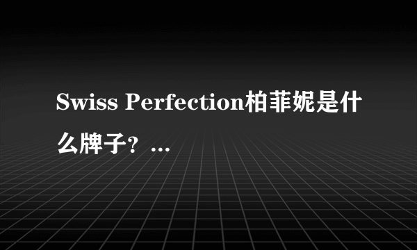 Swiss Perfection柏菲妮是什么牌子？顶级贵妇品牌