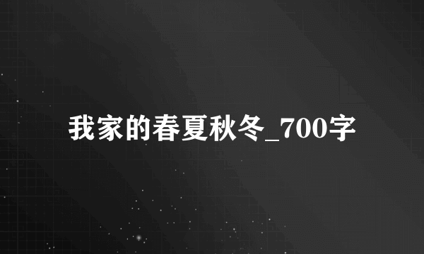 我家的春夏秋冬_700字