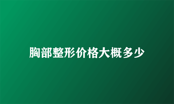 胸部整形价格大概多少