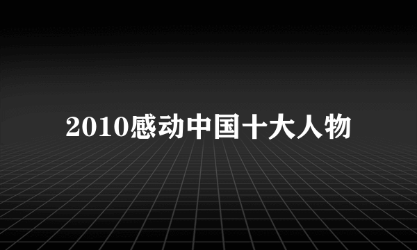 2010感动中国十大人物