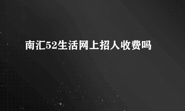 南汇52生活网上招人收费吗