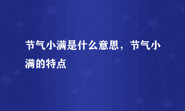 节气小满是什么意思，节气小满的特点