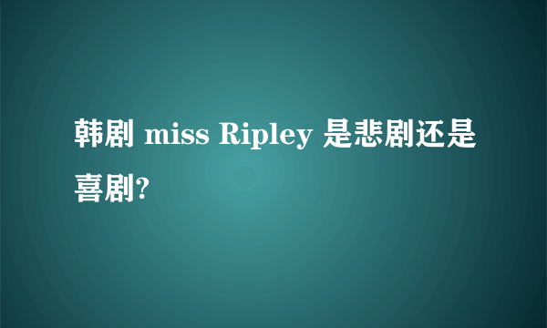 韩剧 miss Ripley 是悲剧还是喜剧?