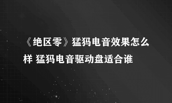 《绝区零》猛犸电音效果怎么样 猛犸电音驱动盘适合谁