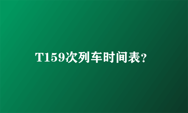 T159次列车时间表？