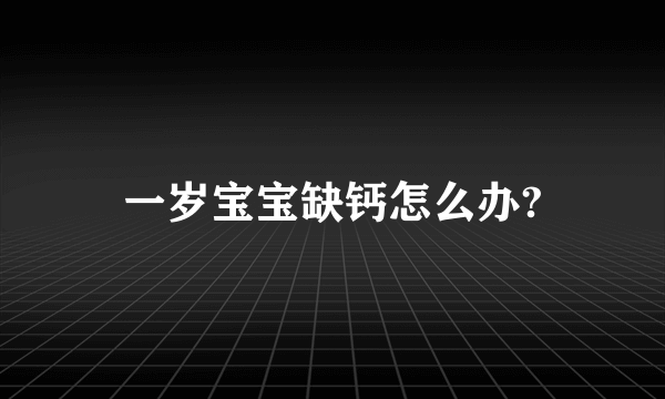 一岁宝宝缺钙怎么办?