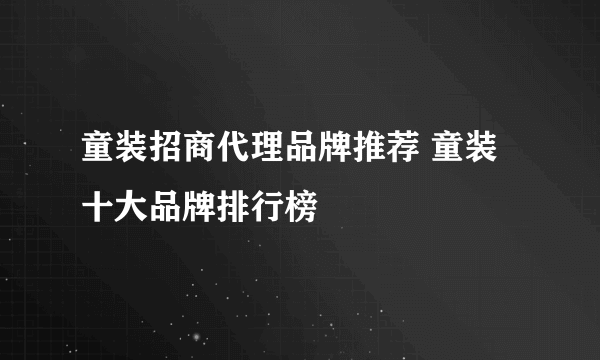 童装招商代理品牌推荐 童装十大品牌排行榜