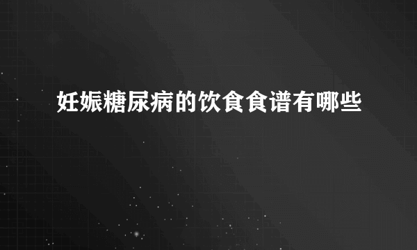 妊娠糖尿病的饮食食谱有哪些