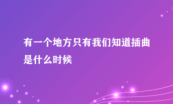 有一个地方只有我们知道插曲是什么时候