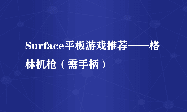 Surface平板游戏推荐——格林机枪（需手柄）