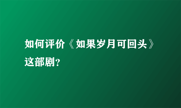 如何评价《如果岁月可回头》这部剧？