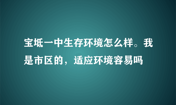 宝坻一中生存环境怎么样。我是市区的，适应环境容易吗