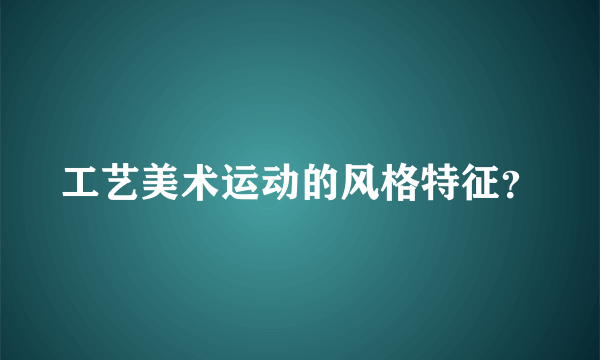 工艺美术运动的风格特征？