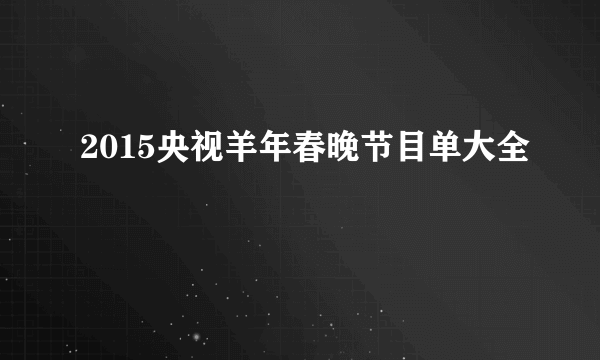 2015央视羊年春晚节目单大全