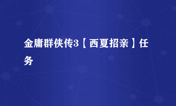 金庸群侠传3【西夏招亲】任务