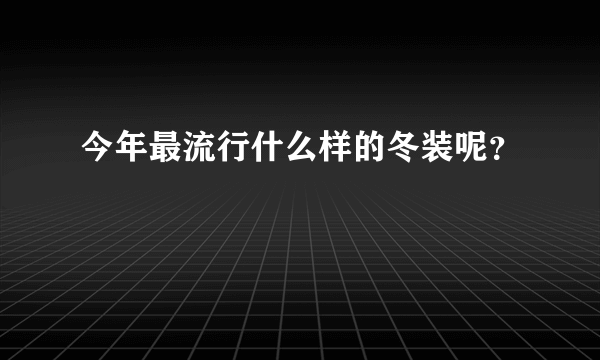 今年最流行什么样的冬装呢？