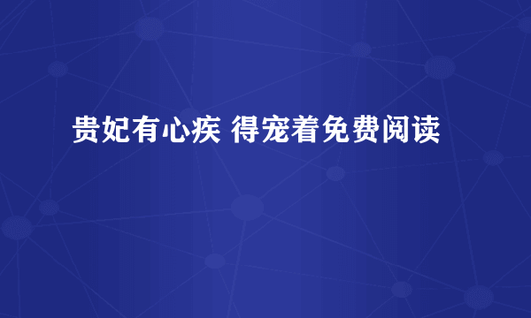 贵妃有心疾 得宠着免费阅读