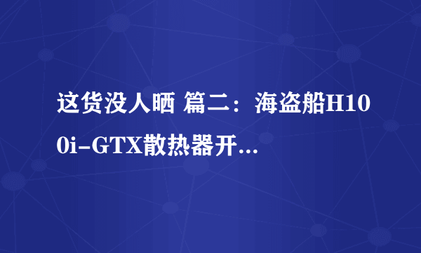 这货没人晒 篇二：海盗船H100i-GTX散热器开箱附安装过程