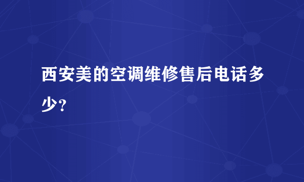 西安美的空调维修售后电话多少？