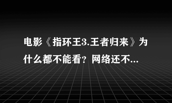 电影《指环王3.王者归来》为什么都不能看？网络还不能播吗？