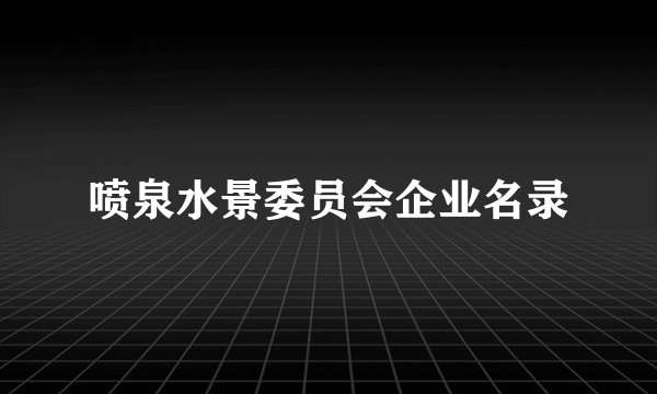 喷泉水景委员会企业名录