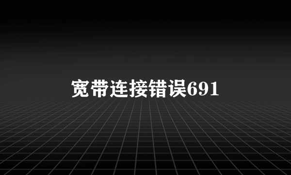 宽带连接错误691