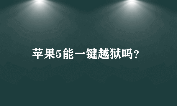 苹果5能一键越狱吗？