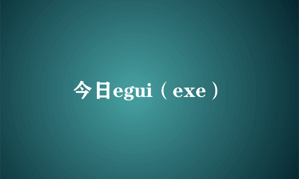 今日egui（exe）