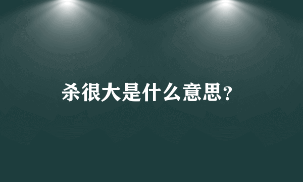 杀很大是什么意思？