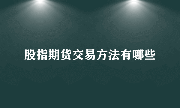 股指期货交易方法有哪些