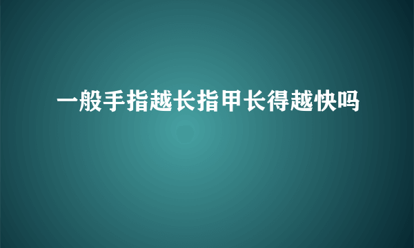 一般手指越长指甲长得越快吗