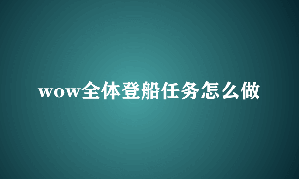 wow全体登船任务怎么做