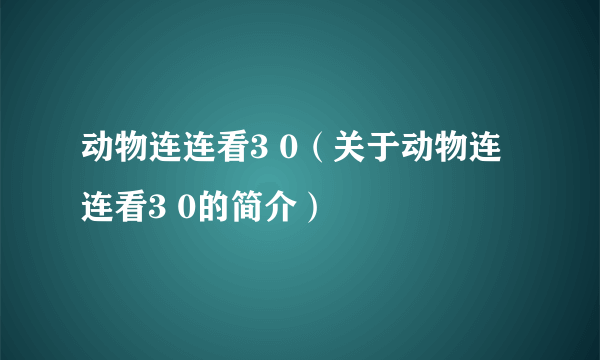 动物连连看3 0（关于动物连连看3 0的简介）