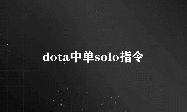 dota中单solo指令